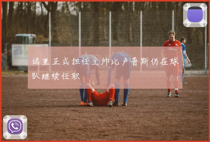 诺里正式担任主帅比卢普斯仍在球队继续任职