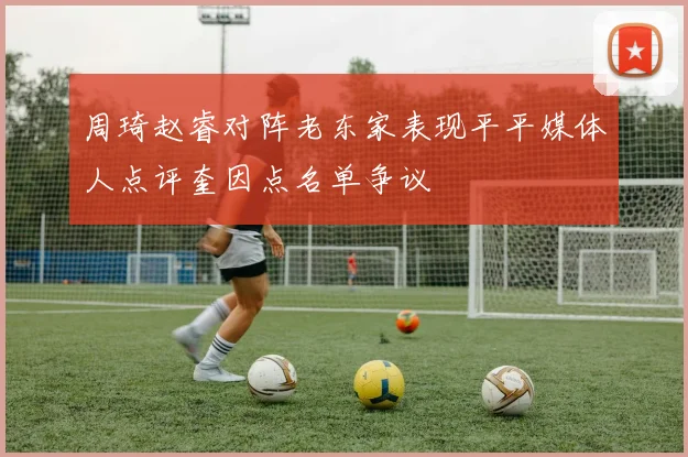 周琦赵睿对阵老东家表现平平媒体人点评奎因点名单争议